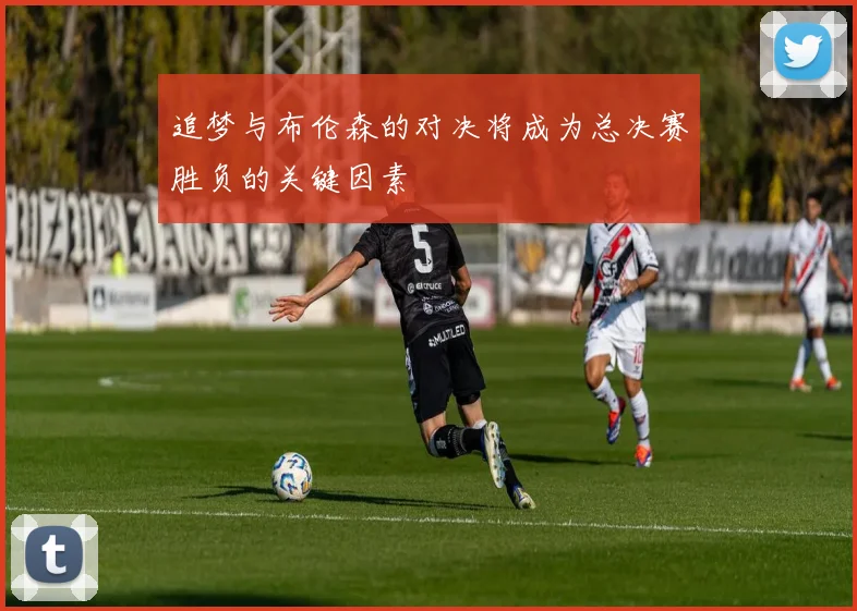 追梦与布伦森的对决将成为总决赛胜负的关键因素